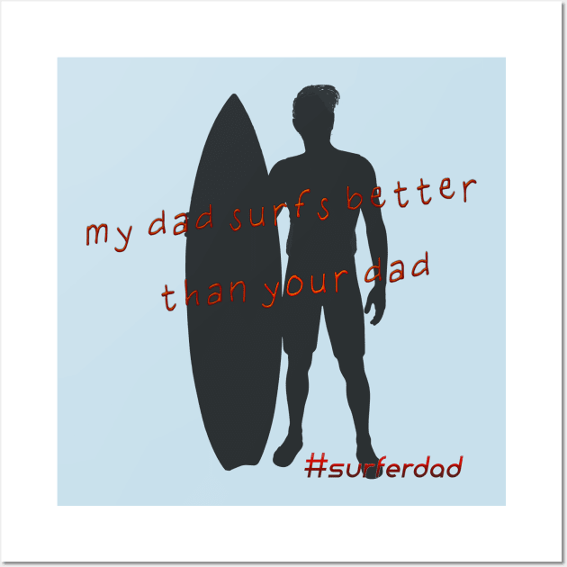 My dad surfs better than your dad! Wall Art by junochaos